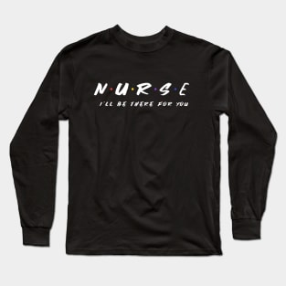 nurse i will be there for you Long Sleeve T-Shirt